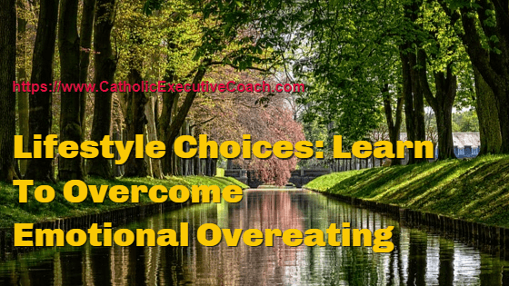 Lifestyle Choices: Learn to Overcome Emotional Overeating